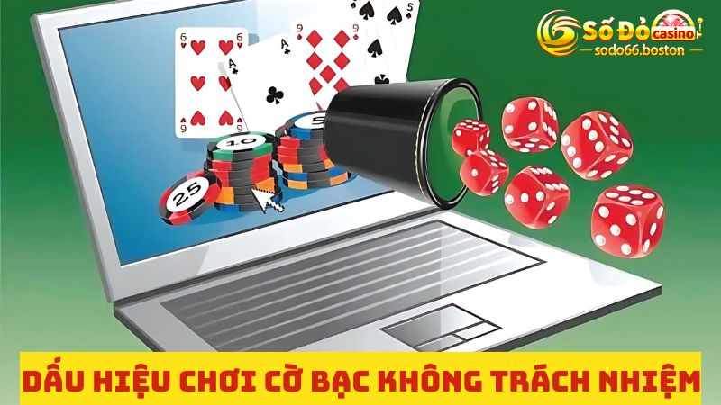 Dấu hiệu của những hành động không có trách nhiệm trong cờ bạc 