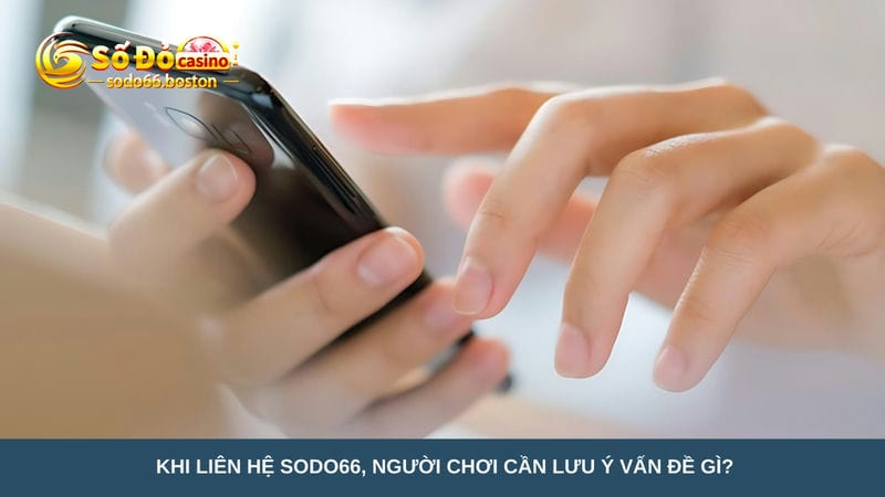 Khi liên hệ Sodo66, người chơi cần lưu ý vấn đề gì?