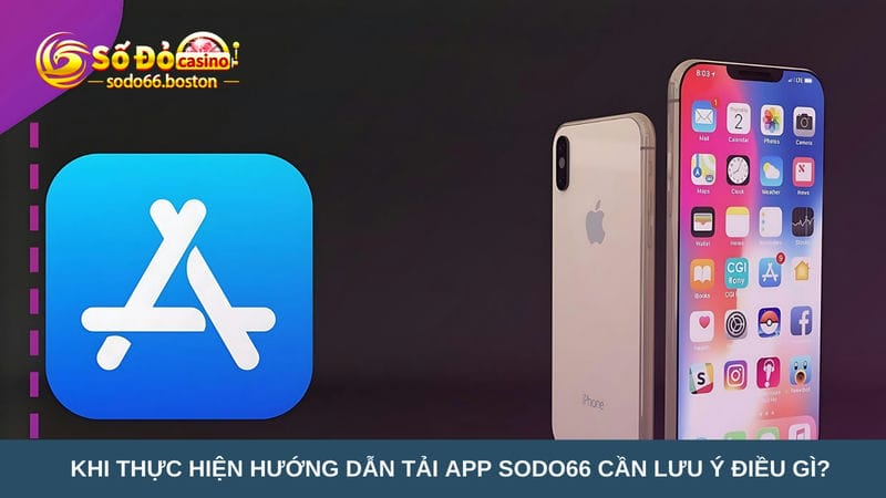 Khi thực hiện hướng dẫn tải app Sodo66 cần lưu ý điều gì?